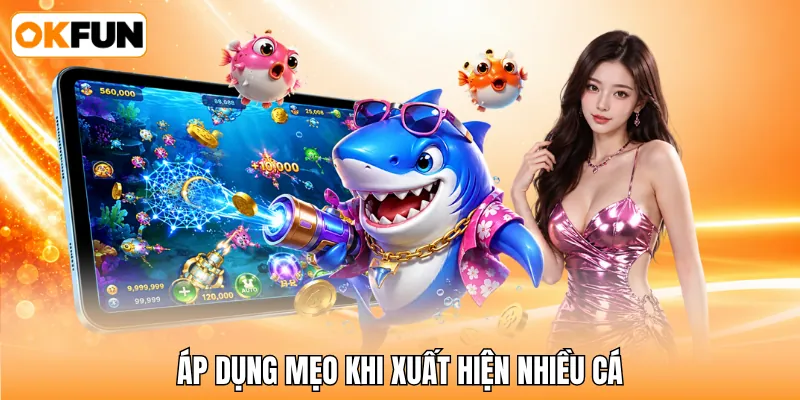 Áp dụng mẹo khi xuất hiện nhiều cá