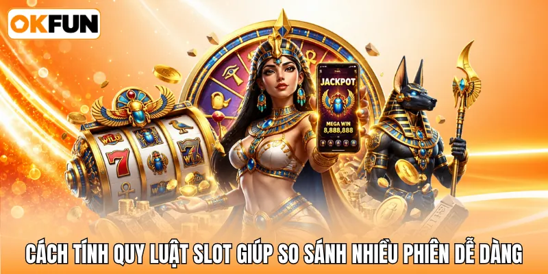 Cách tính quy luật slot giúp so sánh nhiều phiên dễ dàng