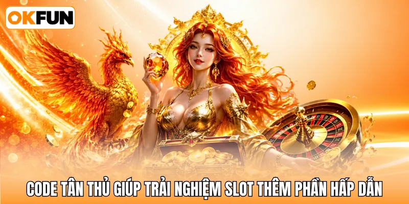 Code tân thủ giúp trải nghiệm slot thêm phần hấp dẫn