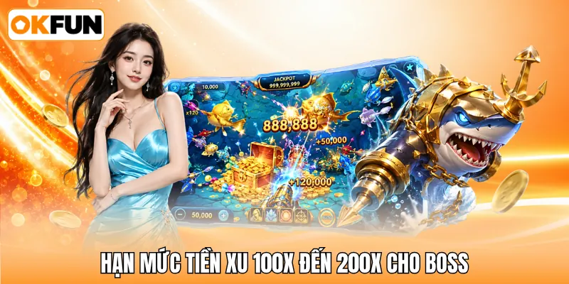 Hạn mức tiền xu 100x đến 200x cho boss