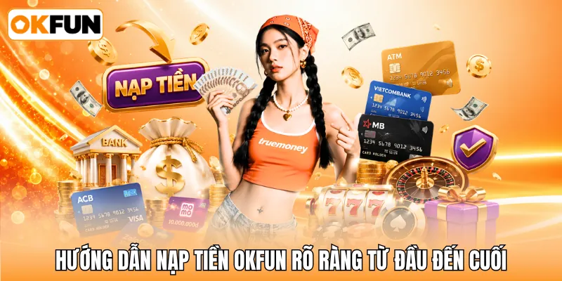Hướng dẫn nạp tiền OKFUN rõ ràng từ đầu đến cuối