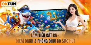 Tam tiên cắt cá - Điểm danh 3 phòng chơi có sức hút